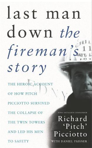 Last Man Down: The Fireman's Story: The Heroic Account of How Pitch Picciotto Survived the Collapse of the Twin Towers
