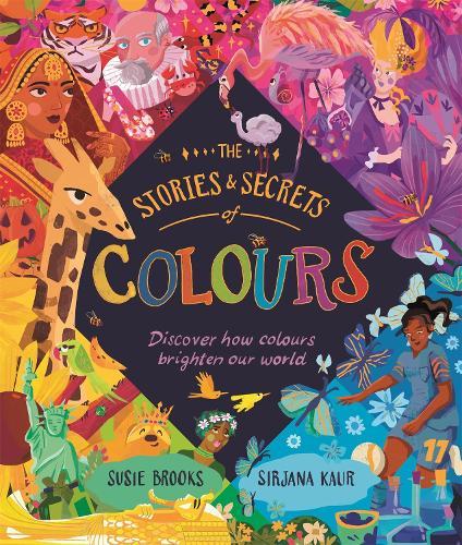 The Stories and Secrets of Colours: Discover how colours brighten our world
