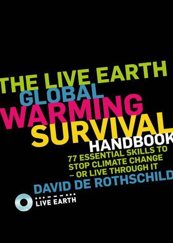 The Live Earth Global Warming Survival Handbook: 77 Essential Skills to Stop Climate Change or Live Through It
