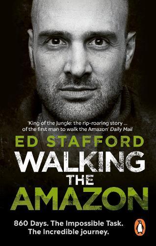 Walking the Amazon: 860 Days. The Impossible Task. The Incredible Journey
