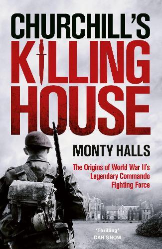 Churchill's Killing House: The Origins of World War II's Legendary Commando Fighting Force