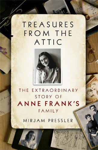 Treasures from the Attic: The Extraordinary Story of Anne Frank's Family