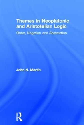 Themes in Neoplatonic and Aristotelian Logic: Order, Negation and Abstraction