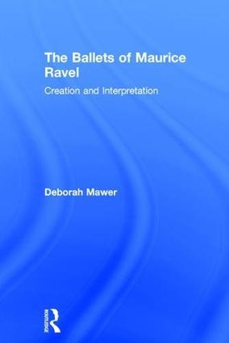 The Ballets of Maurice Ravel: Creation and Interpretation