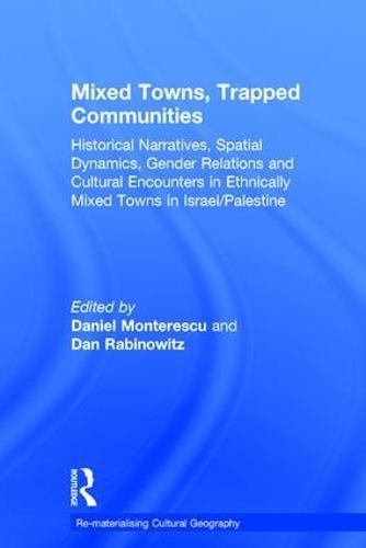 Mixed Towns, Trapped Communities: Historical Narratives, Spatial Dynamics, Gender Relations and Cultural Encounters in Palestinian-Israeli Towns