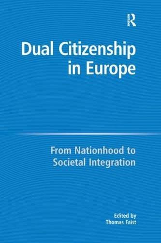 Dual Citizenship in Europe: From Nationhood to Societal Integration