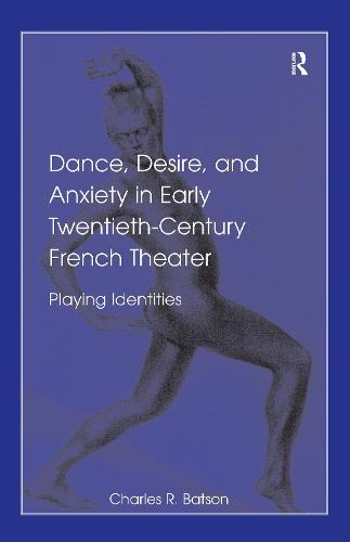Dance, Desire, and Anxiety in Early Twentieth-Century French Theater: Playing Identities