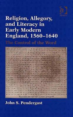 Religion, Allegory, and Literacy in Early Modern England, 1560-1640: The Control of the Word