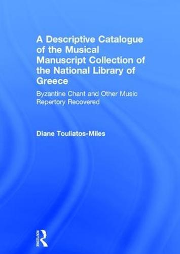 A Descriptive Catalogue of the Musical Manuscript Collection of the National Library of Greece: Byzantine Chant and Other Music Repertory Recovered