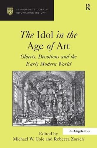 The Idol in the Age of Art: Objects, Devotions and the Early Modern World