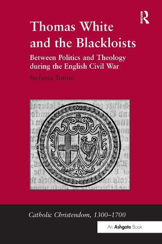 Thomas White and the Blackloists: Between Politics and Theology during the English Civil War