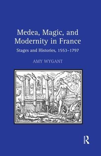 Medea, Magic, and Modernity in France: Stages and Histories, 1553–1797