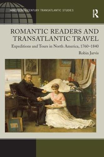 Romantic Readers and Transatlantic Travel: Expeditions and Tours in North America, 1760–1840