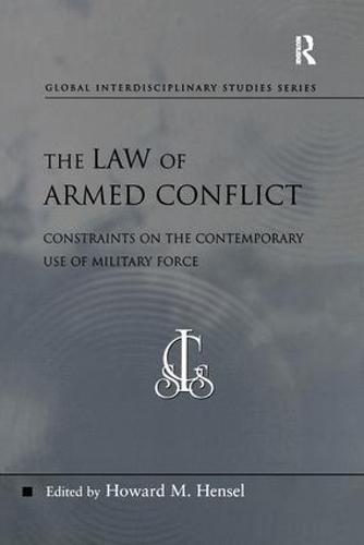 The Law of Armed Conflict: Constraints on the Contemporary Use of Military Force