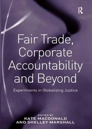 Fair Trade, Corporate Accountability and Beyond: Experiments in Globalizing Justice