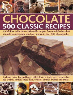 Chocolate: 500 Classic Recipes - a Definitive Collection of Delectable Recipes, from Devilish Chocolate Roulade to Mississippi Mud Pie, Shown in Over 500 Photographs
