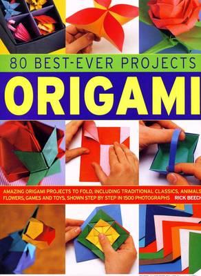 80 Best-Ever Projects Origami: Amazing Origami Projects to Fold, Including Traditional Classics, Animals, Flowers, Games and Toys, Shown Step by Step