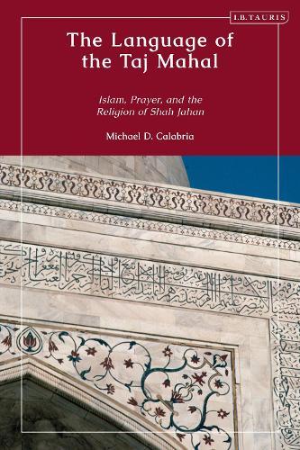 The Language of the Taj Mahal: Islam, Prayer, and the Religion of Shah Jahan