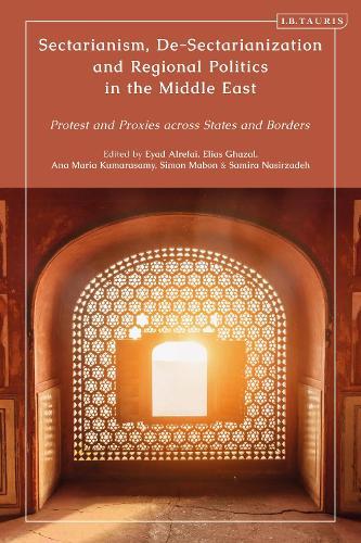 Sectarianism, De-Sectarianization and Regional Politics in the Middle East: Protest and Proxies across States and Borders