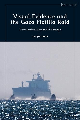 Visual Evidence and the Gaza Flotilla Raid: Extraterritoriality and the Image