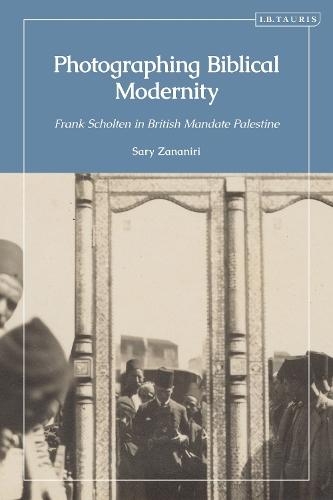 Photographing Biblical Modernity: Frank Scholten in British Mandate Palestine
