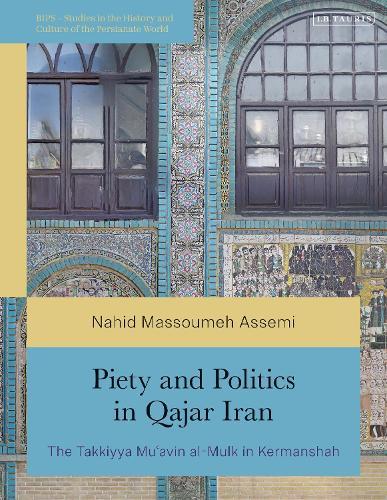 Piety and Politics in Qajar Iran: The Takkiyya Mu’avin al-Mulk in Kermanshah