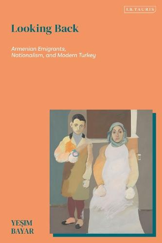 Looking Back: Armenian Emigrants, Nationalism, and Modern Turkey