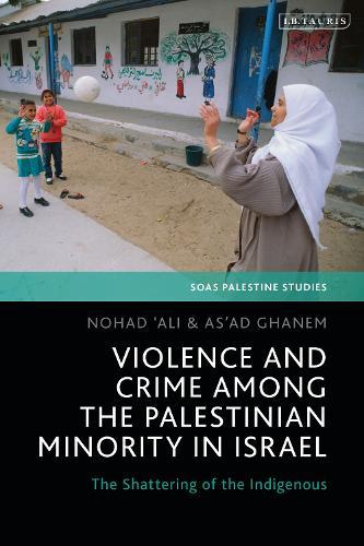 Violence and Crime among the Palestinian Minority in Israel: The Shattering of the Indigenous