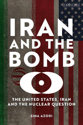 Iran and the Bomb: The United States, Iran, and the Nuclear Question