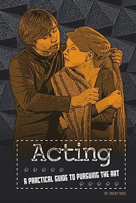 Acting: A Practical Guide to Pursuing the Art