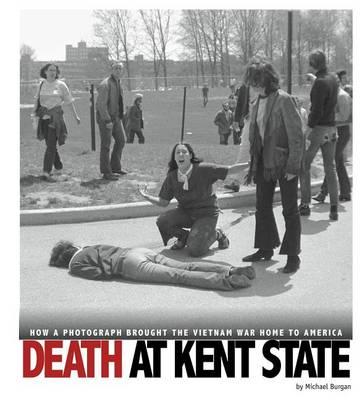 Captured History Death at Kent State How a Photograph Brought the Vietnam War Home to America
