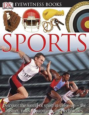 DK Eyewitness Books: Sports: Discover the World of Sport in Close-Up the History, Rules, Equipment and Techni