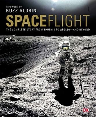 Space Flight: The Complete Story from Sputnik to Apollo - And Beyond
