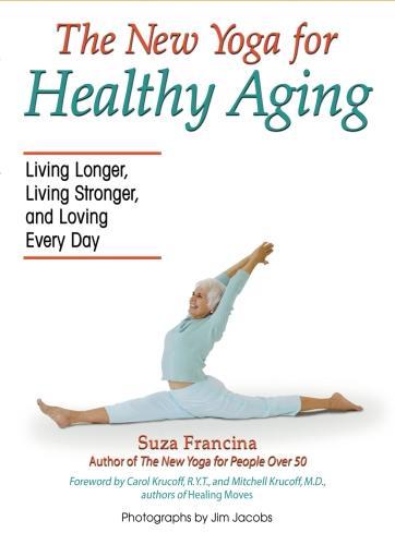 The New Yoga for Healthy Aging: Living Longer, Living Stronger and Loving Every Day