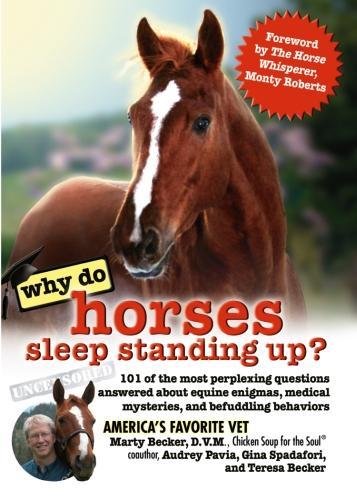 Why Do Horses Sleep Standing Up?: 101 of the Most Perplexing Questions Answered About Equine Enigmas, Medical Mysteries, and Befudding Behaviors