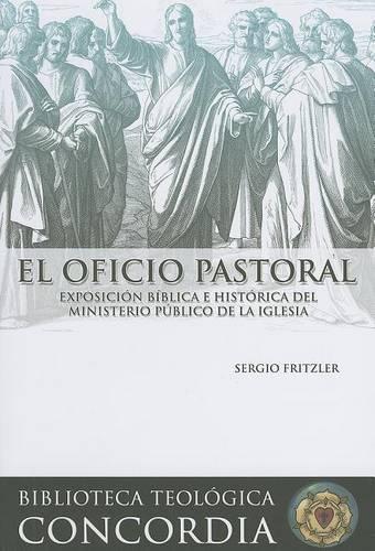 El Oficio Pastoral: Exposicion Biblica E Historica del Ministerio Publico de La Iglesia