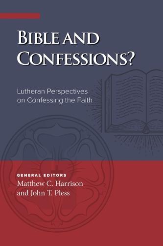 Bible and Confessions? Lutheran Perspectives on Confessing the Faith