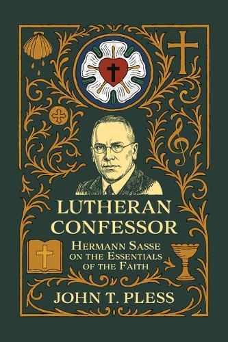 Lutheran Confessor: Hermann Sasse on the Essentials of the Faith