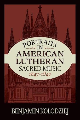 Portraits in American Lutheran Sacred Music, 1847-1947
