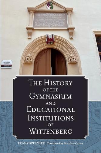 The History of the Gymnasium and Educational Institutions of Wittenberg