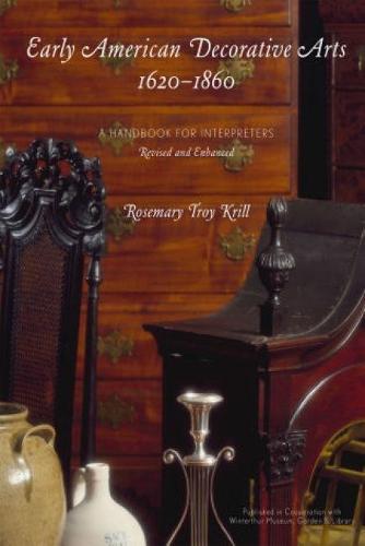 Early American Decorative Arts, 1620-1860: A Handbook for Interpreters