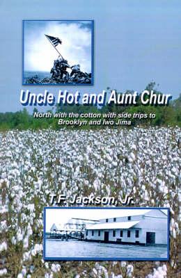 Uncle Hot and Aunt Chur: An Odyssey from Mississippi to Northeast Arkansas and Then to Southern Missouri with Side Trips to Brooklyn and Iwo Ji