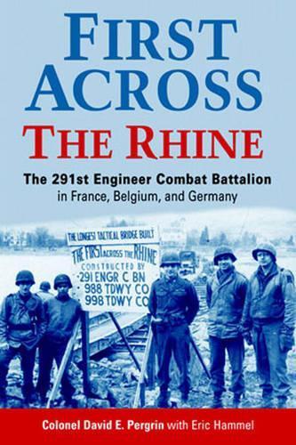 First Across the Rhine: The 291st Engineer Combat Battalion in France, Belgium, and Germany