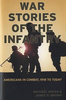 War Stories of the Infantry: Americans in Combat, 1918 to Today