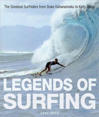 Legends of Surfing: The Greatest Surfriders from Duke Kahanamoku to Kelly Slater