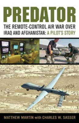 Predator: The Remote-Control Air War Over Iraq and Afghanistan: a Pilot's Story