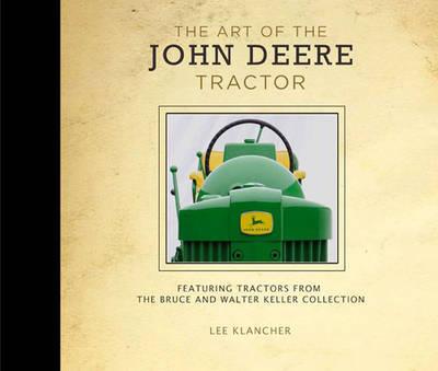 The Art of the John Deere Tractor: Featuring Tractors from the Walter and Bruce Keller Collection
