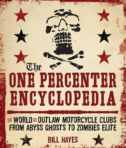 The One Percenter Encyclopedia: The World of Outlaw Motorcycle Clubs from Abyss Ghosts to Zombies Elite