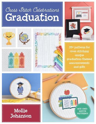 Cross Stitch Celebrations: Graduation: 35+ patterns for cross stitching unique graduation-themed announcements and gifts