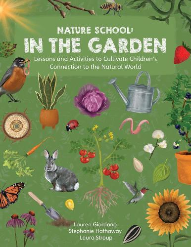 Nature School: In the Garden: Lessons and Activities to Cultivate Children’s Connection to the Natural World